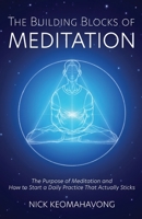 The Building Blocks of Meditation: The Purpose of Meditation and How to Start a Daily Practice That Actually Sticks B09TZBPY2H Book Cover