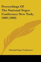 Proceedings of the National Negro Conference New York, 1909 Proceedings of the National Negro Conference New York, 1909 (1909) 0548628947 Book Cover