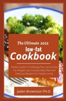The Ultimate 2022 low-fat Cookbook: Perfect Guide To Following The Low Fat Diet For Weight Loss Includes Meal Plan And Delicious Recipes For Healthy Living B09TGJJPRQ Book Cover