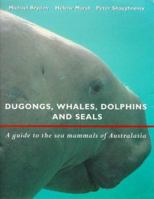 Dugongs, Whales, Dolphins and Seals: A Guide to the Sea Mammals of Australasia 1864486562 Book Cover