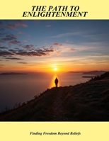 The Path To Enlightenment: Finding Freedom Beyond Beliefs B0FPXSDYWB Book Cover