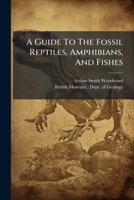 A Guide To The Fossil Reptiles, Amphibians, And Fishes: In The Department Of Geology And Palæontology In The British Museum (natural History), Cromwell Road, London, S.w. 1245016350 Book Cover