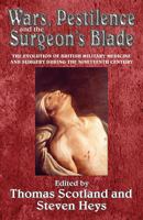 Wars, Pestilence & the Surgeon's Blade: The Evolution of British Military Medicine and Surgery During the Nineteenth Century 191162833X Book Cover
