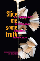 Slice Me Some Truth: An Anthology of Canadian Creative Nonfiction 1894987608 Book Cover