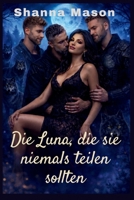 Die Luna, die sie niemals teilen sollten:: Eine umgekehrte Harem-Romanze über Schicksal, Macht und verbotene Bindung (German Edition) B0GNRNBNY1 Book Cover
