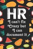 HR I Can't Fix Crazy But I Can Document It: Human Resources Inspirational Quotes Journal & Notebook Appreciation Gift For Journaling, Note Taking And Jotting Down Ideas 1695030540 Book Cover
