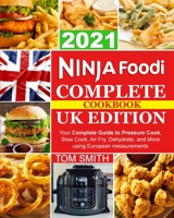 Ninja Foodi Complete Cookbook UK Edition: Your Complete Guide to Pressure Cook, Slow Cook, Air Fry, Dehydrate, and More using European measurements 1802853499 Book Cover
