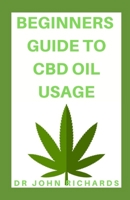 BEGINNERS GUIDE TO CBD OIL USAGE: Step by Step Beginner’s Guide for Healthy Lifestyle With CBD OIL Usage 1679412779 Book Cover
