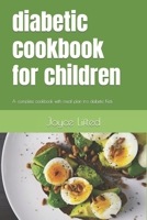 diabetic cookbook for children: A complete cookbook with meal plan fro diabetic Kids B0BTJY34FD Book Cover