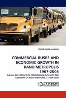 COMMERCIAL BUSES AND ECONOMIC GROWTH IN KANO METROPOLIS 1967-2003: Subtitle THE IMPACT OF COMMERCIAL BUSES ON THE ECONOMY OF KANO METROPOLIS 1967-2003 3844396640 Book Cover