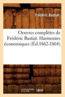 Oeuvres Compla]tes de Fra(c)Da(c)Ric Bastiat. Harmonies A(c)Conomiques (A0/00d.1862-1864) 2012756719 Book Cover