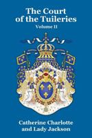 The Court of the Tuileries, Vol. 2 of 2: From the Restoration to the Flight of Louis Philippe (Classic Reprint) 147943499X Book Cover