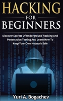 Hacking For Beginners: Discover Secrets Of Underground Hacking And Penetration Testing And Learn How To Keep Your Own Network Safe 3907269586 Book Cover