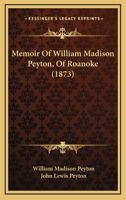 Memoir of William Madison Peyton of Roanoke 1145403131 Book Cover