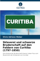 Sklaverei und schwarze Bruderschaft auf den Feldern von Curitiba (1797-1850) (German Edition) 6209464254 Book Cover