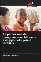 La percezione dei caregiver maschili nello sviluppo della prima infanzia 6207768965 Book Cover