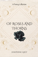 Of Roses and Thorns: A Poetry Collection 1738304604 Book Cover