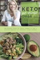 Keto for Women Over 50: The Ultimate Guide for Mature Women to Take a Low-Carb Approach to a Healthier, Longer Lifestyle B0851LL4CB Book Cover