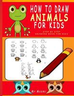 How To Draw Animals For Kids: Step By Step Drawing Book For Kids, Learn To Draw Animals In a Fun And Easy Way 1986489124 Book Cover
