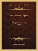 The Athenian Captive: A Tragedy In Five Acts (1880) 1356938647 Book Cover