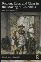 Region, Race, and Class in the Making of Colombia 103246335X Book Cover
