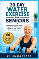 30-DAY WATER EXERCISE FOR SENIORS: A Complete Low-Impact Aquatic Program with 60 Step-by-Step Exercises to Build Strength, Balance, and Confidence B0HC41VXPW Book Cover