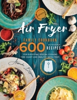 Air Fryer Family Cookbook: 600 Accessible Recipes for Everyone, Special Cooking Time Chart and Healthy Menu Prep 1990151388 Book Cover