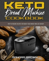 Libro De Cocina De La M�quina De Pan Keto: Sabrosas Recetas Cetog�nicas Para Aumentar Su Energ�a Y Perder Peso (Keto Bread Machine Cookbook) 1801949034 Book Cover