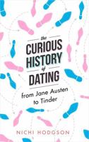 The Curious History of Dating: From Jane Austen to Tinder 1472147014 Book Cover