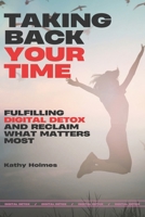 Taking Back Your Time: Fulfilling Digital Detox and Reclaim What Matters Most B0DSLX5R7L Book Cover