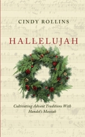 Hallelujah: Cultivating Advent Traditions With Handel's Messiah 1944435077 Book Cover