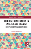 Linguistic Mitigation in English and Spanish: How Speakers Attenuate Expressions 103223850X Book Cover