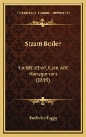 Steam Boiler: Construction, Care, And Management 1120867150 Book Cover