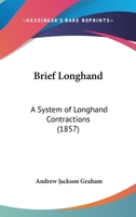 Brief Longhand: A System Of Longhand Contractions 1164591460 Book Cover