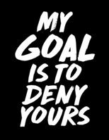 My Goal Is To Deny Yours: My Goal Is To Deny Yours Blank Sketchbook to Draw and Paint (110 Empty Pages, 8.5" x 11") 1670477665 Book Cover