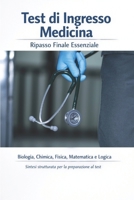 Test di Ingresso Medicina – Ripasso Finale Essenziale: Biologia, Chimica, Fisica, Matematica e Logica Sintesi strutturata per la preparazione al test (Italian Edition) B0GVN9M831 Book Cover