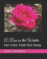 A Rose in the Winter: Her Color Fade Not Away 1544891261 Book Cover
