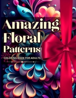 Amazing Floral Patterns Coloring Book For Adults: Relaxing And Calming Coloring Book For Women B0CLV7R2VX Book Cover