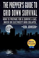 The Prepper's Guide To Grid Down Survival: How To Prepare For & Survive A Gas, Water, Or Electricity Grid Collapse 1502995727 Book Cover