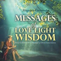 Messages of Love Light & Wisdom: Daily Guidance from a Messenger of Divine Consciousness 1984521292 Book Cover