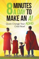 8 Minutes a Day to Make an A!: Quick Change Your Adhd Child Now! 1546244808 Book Cover