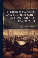 The Reign Of Avarice, An Allegorical Satire In 4 Cantos [by H.t. Braithwaite].... 1276563930 Book Cover