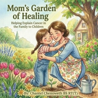 Mom's Garden of Healing: Helping Explain Cancer in the Family to Children B0GZZ64FZJ Book Cover