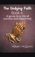 The Undying Faith Book 4. A Guide to a Life of Success and Happiness B0B7KLNXCR Book Cover