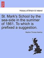 St. Mark's School by the sea-side in the summer of 1861. To which is prefixed a suggestion. 1241323658 Book Cover
