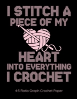 I Stitch A Piece Of My Heart Into Everything I Crochet 4:5 Ratio Graph Crochet Paper: Crocheting Journal | 4:5 Ratio Blank Graph Paper | 100 Pages | 8.5"x11" Letter Format 1700138502 Book Cover