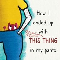 How I Ended Up With This Thing In My Pants: Perfect Humorous Book For Kids and Grown Ups B09TW738RC Book Cover