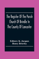 The Register Of The Parish Church Of Brindle In The County Of Lancaster; Christenings, Burials, And Weddings 1558-1714 9354303374 Book Cover