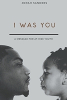 I Was You: A Message For At-Risk Youth B0CMZ9234L Book Cover