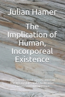 The Implication of Human, Incorporeal Existence: The Overlooked Significance of the Intangible and Qualitative Dimension of Existence 0692295151 Book Cover